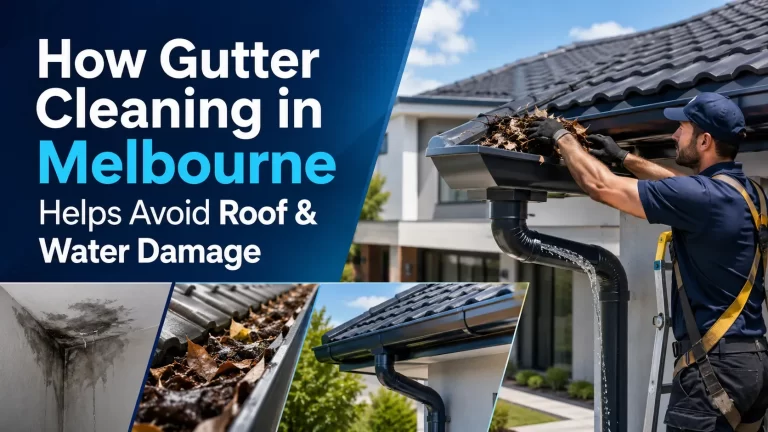 How Gutter Cleaning in Melbourne Helps Avoid Roof & Water Damage