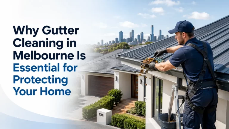 Why Gutter Cleaning in Melbourne Is Essential for Protecting Your Home